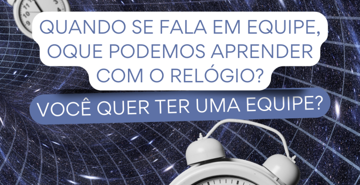 Quando se fala em equipe, Oque podemos aprender com o Relógio?